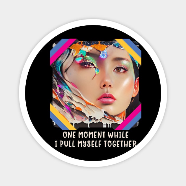 One Moment, while I put myself together (face partially done Magnet by PersianFMts